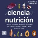 [Spanish] - La ciencia de la nutrición: Conoce los falsos mitos de las dietas y aprende a comer bien para tener una vida sana Audiobook