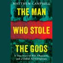 Cover of The Man Who Stole the Gods: A True Story of War, Obsession, and a Global Art Conspiracy