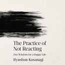 Cover of The Practice of Not Reacting: Zen Wisdom for a Happy Life