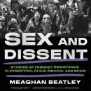 Sex and Dissent: Stories of Feminist Resistance in Argentina, Chile, Mexico, and Spain Audiobook