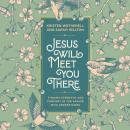 Jesus Will Meet You There: Finding Strength and Comfort in the Savior Who Understands Audiobook