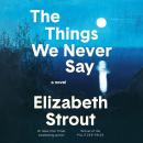 Cover of The Things We Never Say: A Novel