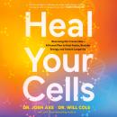 Cover of Heal Your Cells: Reversing the Irreversible--A Proven Plan to Heal Faster, Reclaim Energy, and Unlock Longevity
