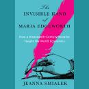 Cover of The Invisible Hand of Maria Edgeworth: How a Nineteenth-Century Novelist Taught the World Economics