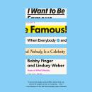 I Want to Be Famous: When Everybody and Nobody Is a Celebrity Audiobook