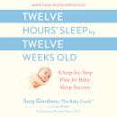 Twelve Hours' Sleep by Twelve Weeks Old: A Step-by-Step Plan for Baby Sleep Success Audiobook