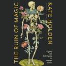 The Ruin of Magic: Longing and Belonging in Strange Times Audiobook