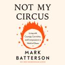 Not My Circus: Living with Courage, Conviction, and Compassion in a World of Chaos Audiobook