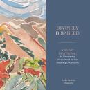Divinely Disabled: A 30-Day Devotional to Discovering God's Heart for the Disability Community Audiobook
