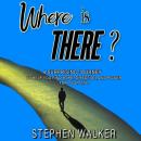Where is There?: A Surprising Journey To Help You Find Hope, Direction, And Power For Your Life Audiobook