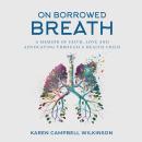 On Borrowed Breath: A Memoir Of Faith, Love and Advocating Through A Health Crisis Audiobook