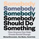 Somebody Should Do Something: How Anyone Can Help Create Social Change Audiobook