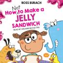How NOT to Make a Jelly Sandwich Audiobook