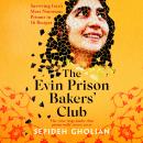 The Evin Prison Bakers’ Club: Surviving Iran's Most Notorious Prisons in 16 Recipes Audiobook