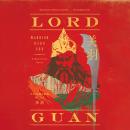 Lord Guan: Warrior, Hero, God; A Historical Novel Audiobook