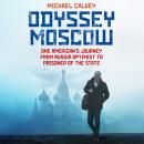 Odyssey Moscow: One American’s Journey from Russian Optimist to Prisoner of the State Audiobook