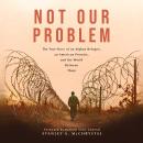Cover of Not Our Problem: The True Story of an Afghan Refugee, an American Promise, and the World Between Them