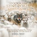 Stockholm Syndrome Christianity: Why America’s Christian Leaders Are Failing—and What We Can Do About It Audiobook