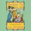 F*cked Up Fairy Tales: Sinful Cinderellas, Prince Alarmings, and Other Timeless Classics Audiobook
