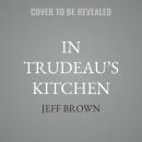 In Trudeau’s Kitchen: My Unexpected Journey with Sophie Trudeau – Power and the Politics of Intuitio Audiobook