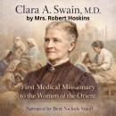 Clara A. Swain, M.D.: First Medical Missionary to the Women of the Orient Audiobook