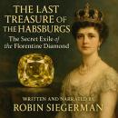 The Last Treasure of the Habsburgs: The Secret Exile of the Florentine Diamond Audiobook
