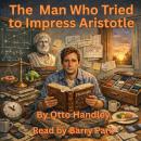 The Man Who Tried to Impress Aristotle: On Becoming a Proper Substance Audiobook
