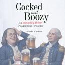 Cocked & Boozy: An Intoxicating History of the American Revolution Audiobook