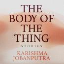 The Body of the Thing: Stories Audiobook