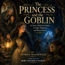 The Princess and the Goblin: A Classic Children’s Fantasy of Light, Darkness, and Brave Hearts Audiobook