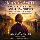 Amanda Smith: From Slavery to Global Evangelist: A true story of Faith, Freedom, and mission across continents Audiobook