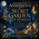 Andersen's Secret Garden of Stories: Magical Tales of Mystery, Wonder, and Faraway Dreams Audiobook