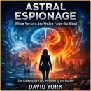 Astral Espionage: When Secrets Are Stolen From the Mind Audiobook