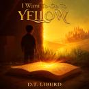 I Want To Go To Yellow: What if your emptiness was trying to tell you something? Audiobook