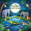 The Crocodile’s Secret Crossing: 10 Bedtime Stories for kids Audiobook