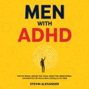 Men with ADHD: End the Shame, Reclaim Your Focus, Repair Your Relationships, and Build the Life You've Been Leaving on the Table Audiobook