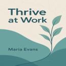 Thrive at Work: A Leader’s Playbook for Boosting Productivity, Engagement, and Employee Wellbeing Through Strategic Workplace Wellness Audiobook