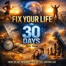 FIX YOUR LIFE IN 30 DAYS: Your 30-Day Roadmap to a Better, Happier Life Audiobook