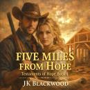 Five Miles from Hope: A Small-Town Western Romance of Redemption Audiobook