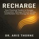 Recharge: Your Practical Toolkit to Escape Exhaustion, Manage Chronic Stress, and Reclaim Your Energy for Good Audiobook