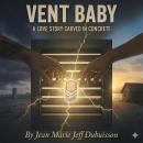 Vent Baby: A Love Story Carved in Concrete Audiobook
