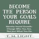 Become The Person Your Goals Require: Identity-based Growth: Change Who You Are, Not Just What You Do. Audiobook