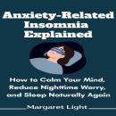 Anxiety-Related Insomnia Explained: How to Calm Your Mind, Reduce Nighttime Worry, and Sleep Naturally Again Audiobook