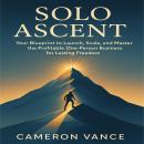 Solo Ascent: Your Blueprint to Launch, Scale, and Master the Profitable One-Person Business for Lasting Freedom. Audiobook