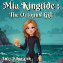 Mia Kingtide : The Octopus's Gift: A story about Saving the Oceans, Marine Biology, Family, Friendship, and Self-Confidence. Audiobook