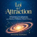 [French] - Loi de l'Attraction: Reprogrammez Votre Subconscient avec 21 Techniques de Manifestation pour Manifester l'Abondance, l'Amour et le Succès Audiobook