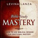 Bible Study: How To Use Biblical Wisdom for Emotional Mastery Audiobook