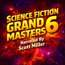 Science Fiction Grand Masters 6: Legendary Writers, Unforgettable Stories, And The Greatest Voices In Vintage Science Fiction — A Powerful Collection Of Classic Tales From The Science Fiction Grand Masters Who Shaped The Golden Age Of Science Fiction Audiobook