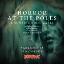 Horror at the Poles: 5 Numbing Nightmares Audiobook