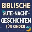 [German] - Biblische Gute-Nacht-Geschichten für Kinder: 20 entspannende Geschichten, die christlichen Kindern helfen, ihren Glauben zu stärken und besser einzuschlafen Audiobook